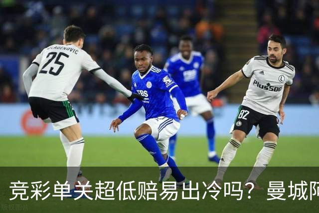 竞彩单关超低赔易出冷吗？曼城阿森纳巴黎还是稳